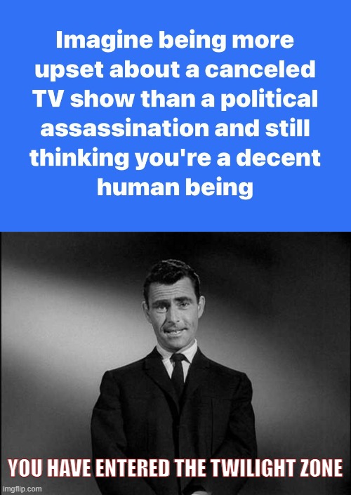 Uncle Ted told'ja that. | YOU HAVE ENTERED THE TWILIGHT ZONE | image tagged in rod serling twilight zone,charlie kirk,tpusa,jimmie kimel,liberal logic | made w/ Imgflip meme maker