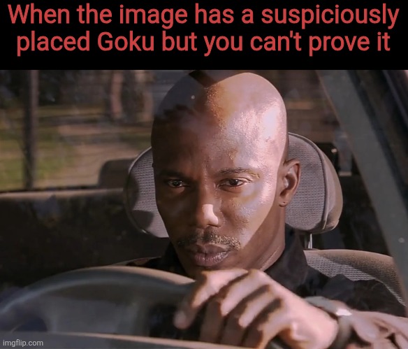 Yuh | When the image has a suspiciously placed Goku but you can't prove it | made w/ Imgflip meme maker