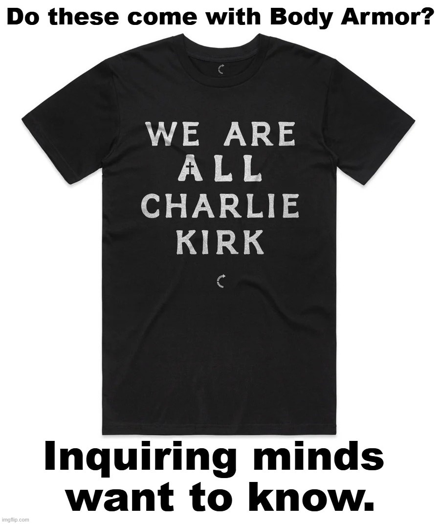 Do these come with Body Armor? Inquiring minds want to know. | image tagged in body armor,inquiring minds,we are all charlie kirk,target practice | made w/ Imgflip meme maker