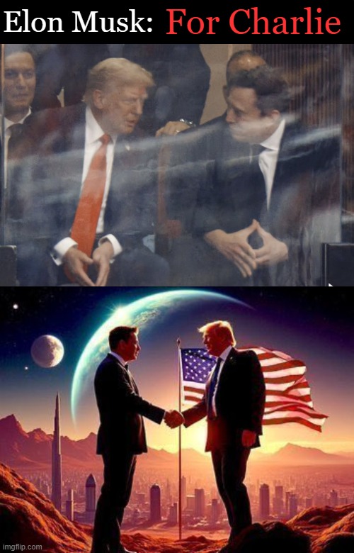 Unity for Charlie | For Charlie; Elon Musk: | image tagged in elon musk,donald trump,charlie kirk,peace through strength,a few good men,patriots | made w/ Imgflip meme maker