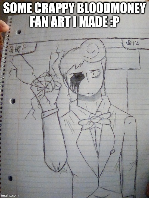 Bloodmoney fans? | SOME CRAPPY BLOODMONEY FAN ART I MADE :P | image tagged in bloodmoney,art,crap | made w/ Imgflip meme maker