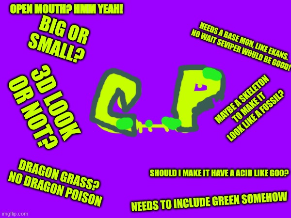 OPEN MOUTH? HMM YEAH! NEEDS TO INCLUDE GREEN SOMEHOW DRAGON GRASS? NO DRAGON POISON NEEDS A BASE MON, LIKE EKANS. NO WAIT SEVIPER WOULD BE G | made w/ Imgflip meme maker
