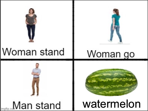 Man stand | watermelon | image tagged in man stand | made w/ Imgflip meme maker