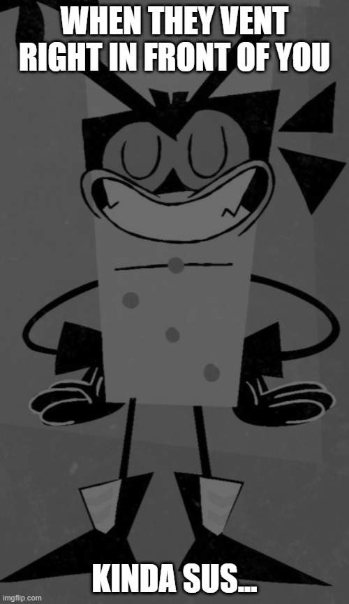 the rebel's meme | WHEN THEY VENT RIGHT IN FRONT OF YOU; KINDA SUS... | image tagged in silly | made w/ Imgflip meme maker