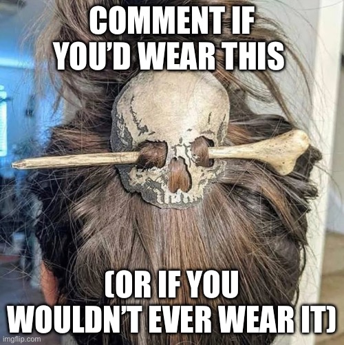 Dark hair?yeah yeah | COMMENT IF YOU’D WEAR THIS; (OR IF YOU WOULDN’T EVER WEAR IT) | image tagged in skull,hair,hairstyle | made w/ Imgflip meme maker