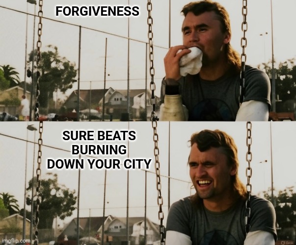 Charlie would want us to forgive | FORGIVENESS; SURE BEATS BURNING DOWN YOUR CITY | image tagged in charlie kirk,forgiveness | made w/ Imgflip meme maker