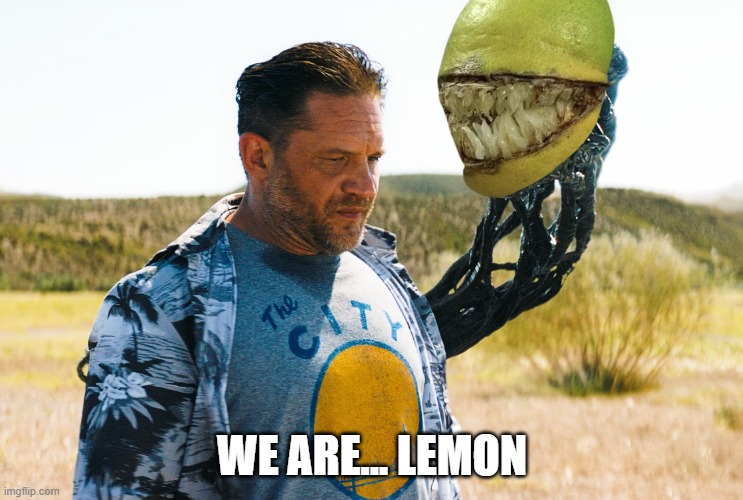 We Are... Lemon | WE ARE... LEMON | image tagged in venom,lemon,lemons,tom hardy,eddie | made w/ Imgflip meme maker