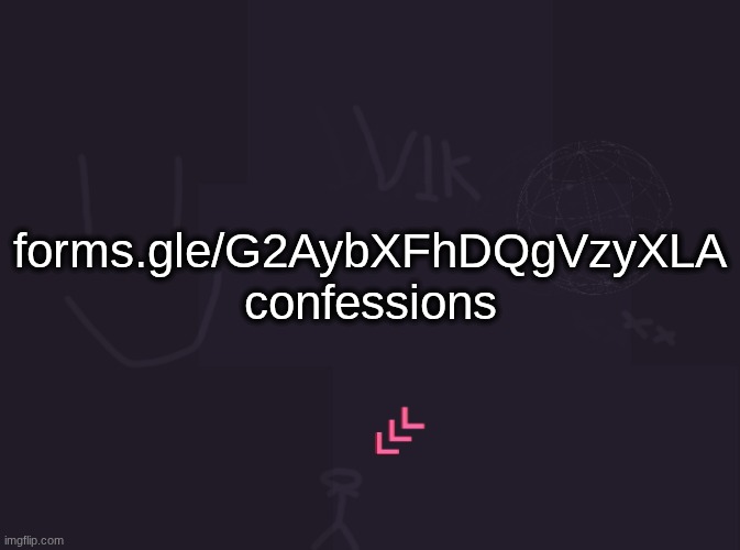 vik's image | forms.gle/G2AybXFhDQgVzyXLA confessions | image tagged in vik's image | made w/ Imgflip meme maker