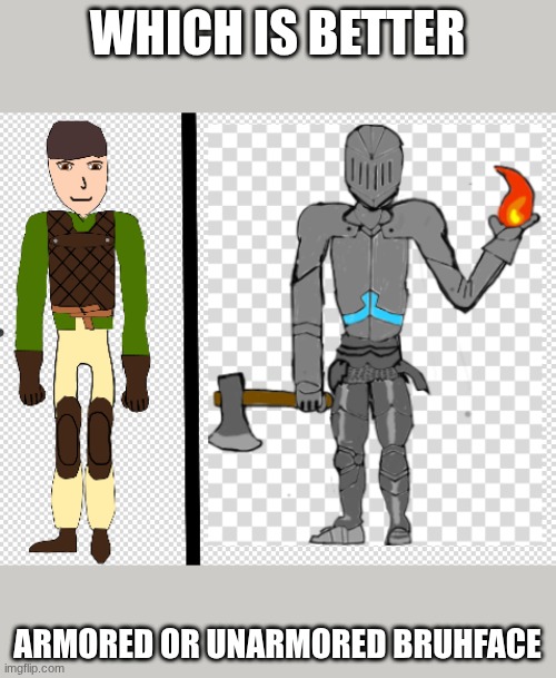 armoured and unarmoured Bruhface | WHICH IS BETTER; ARMORED OR UNARMORED BRUHFACE | image tagged in armoured and unarmoured bruhface | made w/ Imgflip meme maker