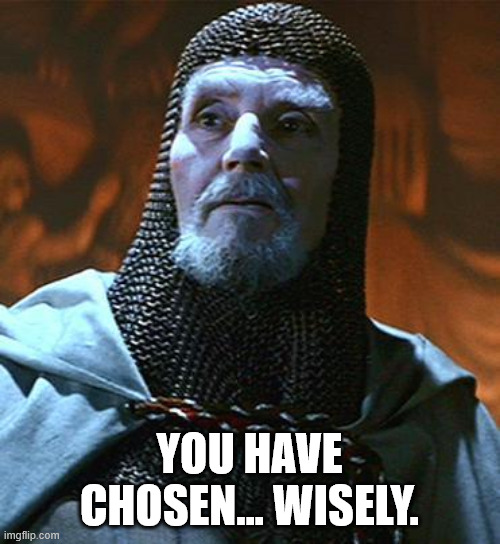YOU HAVE CHOSEN... WISELY. | image tagged in you have chosen wisely | made w/ Imgflip meme maker