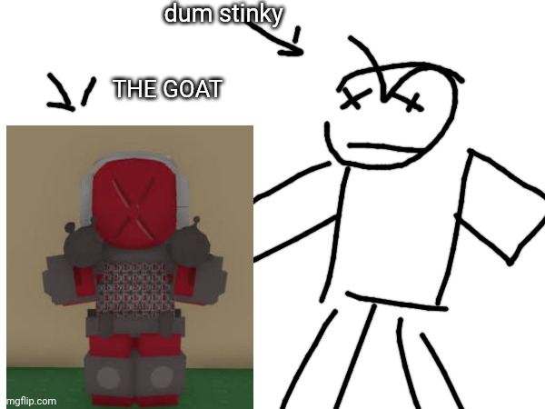 dum stinky; THE GOAT | made w/ Imgflip meme maker
