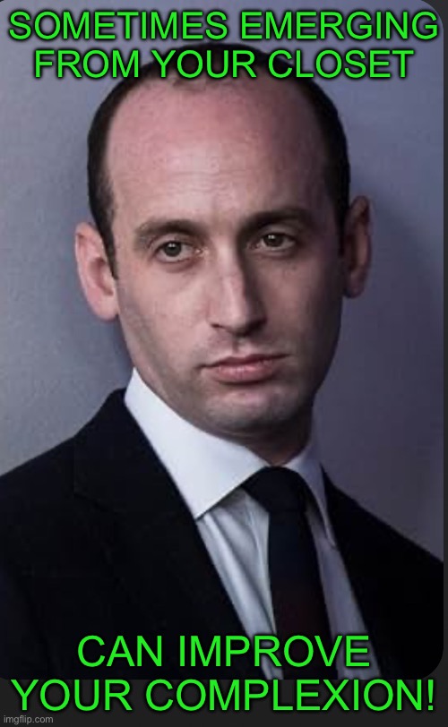 SOMETIMES EMERGING FROM YOUR CLOSET; CAN IMPROVE YOUR COMPLEXION! | made w/ Imgflip meme maker