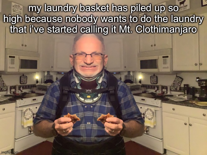 gampa | my laundry basket has piled up so high because nobody wants to do the laundry that i’ve started calling it Mt. Clothimanjaro | image tagged in gampa | made w/ Imgflip meme maker