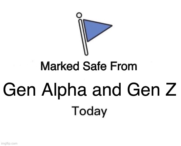 These darn ppl | Gen Alpha and Gen Z | image tagged in memes,marked safe from | made w/ Imgflip meme maker