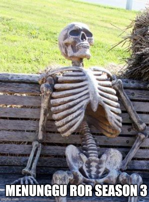 Waiting Skeleton | MENUNGGU ROR SEASON 3 | image tagged in memes,waiting skeleton | made w/ Imgflip meme maker