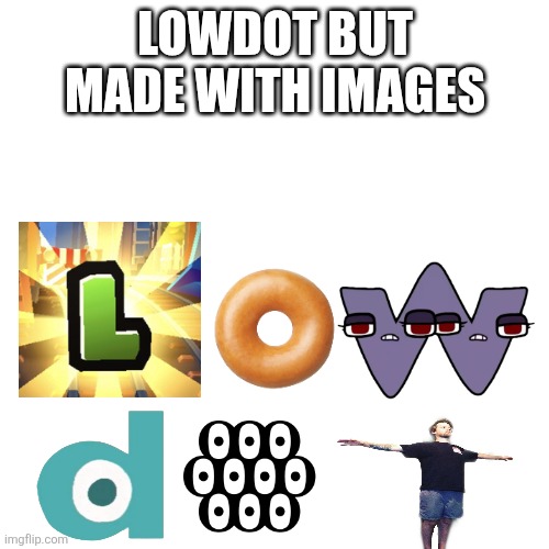 Blank Transparent Square | LOWDOT BUT MADE WITH IMAGES | image tagged in memes,blank transparent square | made w/ Imgflip meme maker