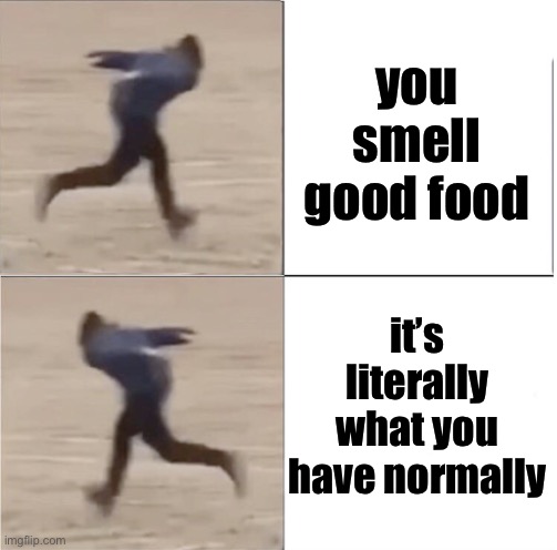 fod | you smell good food; it’s literally what you have normally | image tagged in naruto runner drake flipped | made w/ Imgflip meme maker