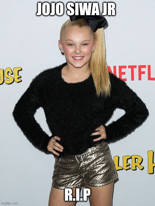 jojo siwa! | JOJO SIWA JR; R.I.P | image tagged in jojo siwa | made w/ Imgflip meme maker