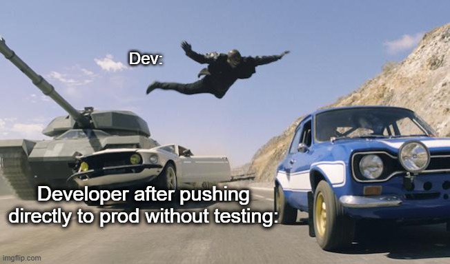 Fast and Furious 6 man jumping to other car | Dev:; Developer after pushing directly to prod without testing: | image tagged in fast and furious 6 man jumping to other car | made w/ Imgflip meme maker