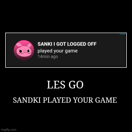 LES GO | SANDKI PLAYED YOUR GAME | image tagged in funny,demotivationals | made w/ Imgflip demotivational maker