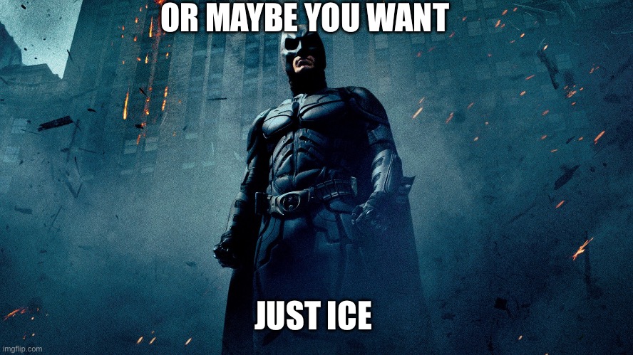 Batman hero | OR MAYBE YOU WANT JUST ICE | image tagged in batman hero | made w/ Imgflip meme maker