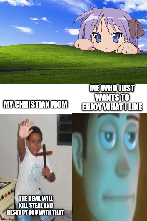 Really? | ME WHO JUST WANTS TO ENJOY WHAT I LIKE; MY CHRISTIAN MOM; THE DEVIL WILL KILL STEAL AND DESTROY YOU WITH THAT | image tagged in problem,fandoms | made w/ Imgflip meme maker