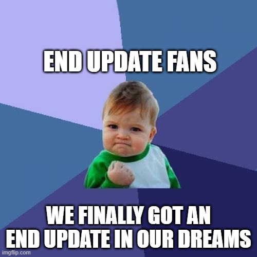 MINECRAFT END UPDATE MEME | END UPDATE FANS; WE FINALLY GOT AN END UPDATE IN OUR DREAMS | image tagged in memes,success kid | made w/ Imgflip meme maker