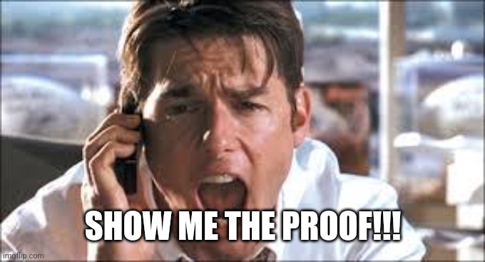 Show me the proof | SHOW ME THE PROOF!!! | image tagged in show me the money | made w/ Imgflip meme maker