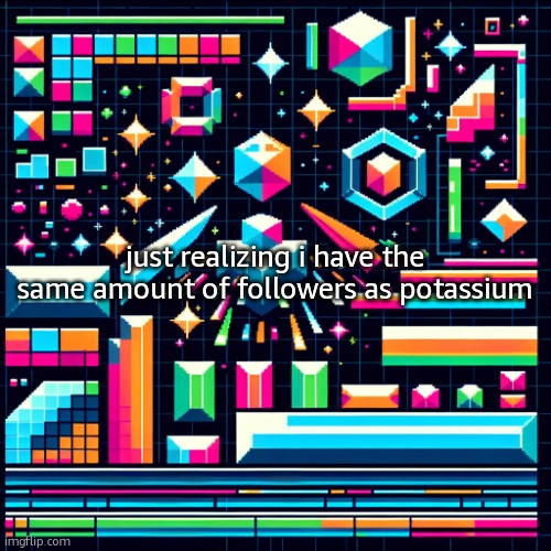 cheze cool ahh temp | just realizing i have the same amount of followers as potassium | image tagged in cheze cool ahh temp | made w/ Imgflip meme maker