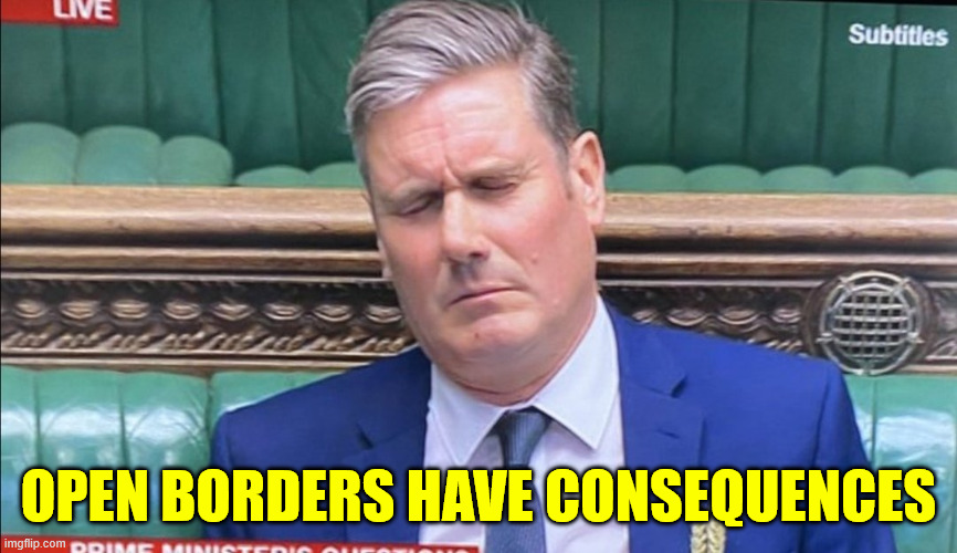Oh you're kidding me (Keir Starmer) | OPEN BORDERS HAVE CONSEQUENCES | image tagged in oh you're kidding me keir starmer | made w/ Imgflip meme maker