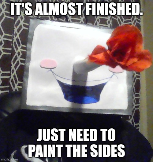 IT'S ALMOST FINISHED. JUST NEED TO PAINT THE SIDES | made w/ Imgflip meme maker