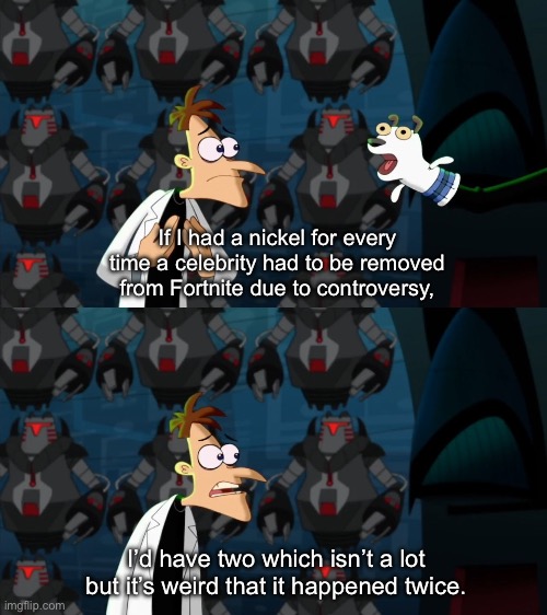 Welcome to the club,d4vd. | If I had a nickel for every time a celebrity had to be removed from Fortnite due to controversy, I’d have two which isn’t a lot but it’s weird that it happened twice. | image tagged in if i had a nickel for everytime | made w/ Imgflip meme maker