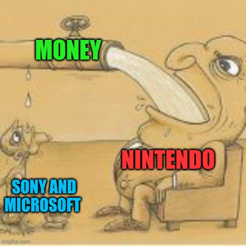 Nintendo in a nutshell | MONEY; NINTENDO; SONY AND MICROSOFT | image tagged in fat man drinking from pipe,sony,microsoft,nintendo,money,greedy | made w/ Imgflip meme maker
