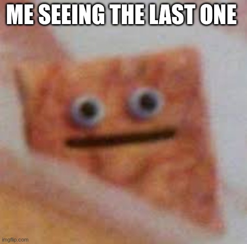 cinnamon toast UHHHHH | ME SEEING THE LAST ONE | image tagged in cinnamon toast uhhhhh | made w/ Imgflip meme maker