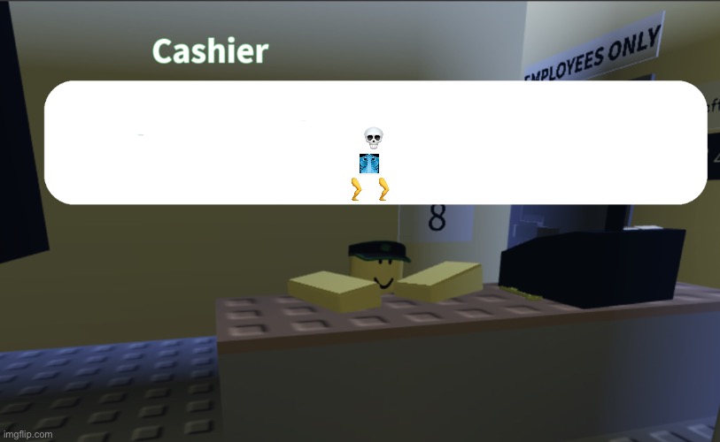 Cashier saying something | 💀
 🩻  
🦵 🦵 | image tagged in cashier saying something | made w/ Imgflip meme maker