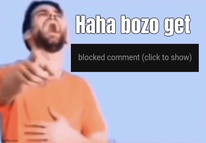 Haha bozo get blocked comment (click to show) Blank Meme Template