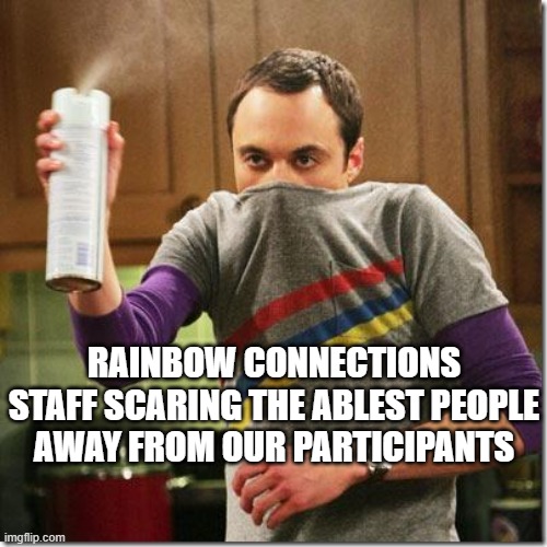 air freshener sheldon cooper | RAINBOW CONNECTIONS STAFF SCARING THE ABLEST PEOPLE AWAY FROM OUR PARTICIPANTS | image tagged in air freshener sheldon cooper | made w/ Imgflip meme maker