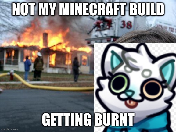 Disaster Girl | NOT MY MINECRAFT BUILD; GETTING BURNT | image tagged in memes,disaster girl | made w/ Imgflip meme maker