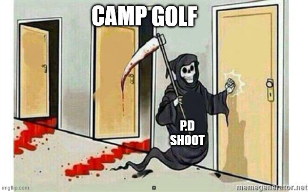 Grim Reaper Knocking Door | CAMP GOLF; P.D SHOOT | image tagged in grim reaper knocking door | made w/ Imgflip meme maker