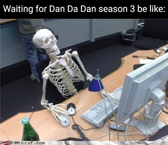 Waiting skeleton | Waiting for Dan Da Dan season 3 be like: | image tagged in waiting skeleton | made w/ Imgflip meme maker