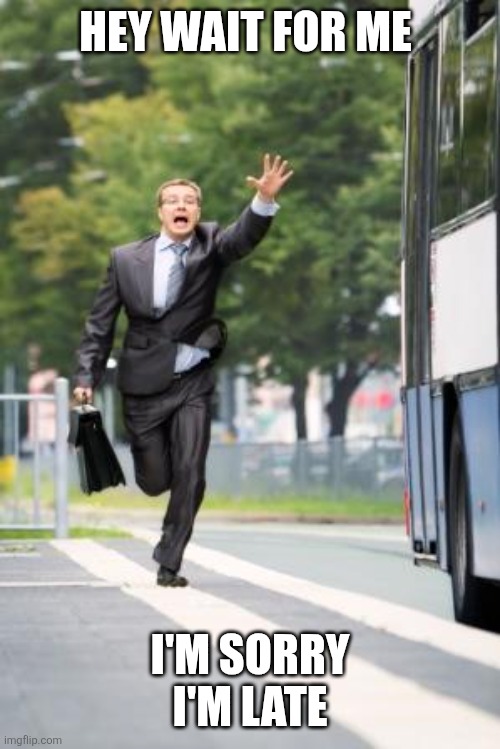 Sorry I'm late | HEY WAIT FOR ME; I'M SORRY I'M LATE | image tagged in running for bus,funny memes | made w/ Imgflip meme maker