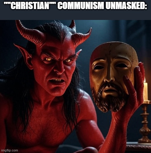 Communism is not just the most un-American ideology, but also the most unchristian | ""CHRISTIAN"" COMMUNISM UNMASKED: | image tagged in communism,devil,christianity,lucifer,marxism,truth | made w/ Imgflip meme maker