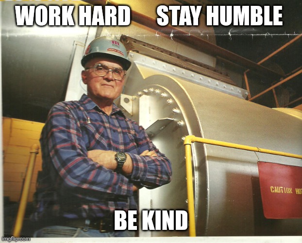 Work hard | WORK HARD      STAY HUMBLE; BE KIND | image tagged in hard working man 2,funny memes | made w/ Imgflip meme maker