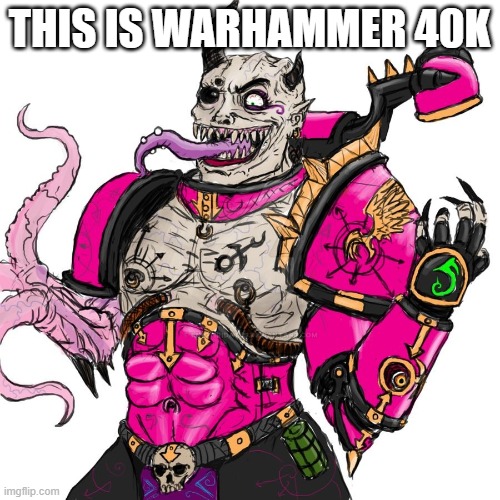 THIS PLEASES SLAANESH | THIS IS WARHAMMER 40K | image tagged in this pleases slaanesh | made w/ Imgflip meme maker