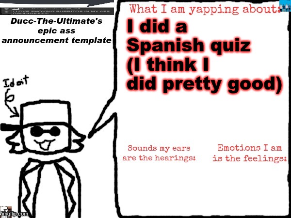Ducc-The-Ultimate's epic ass announcement template | I did a Spanish quiz (I think I did pretty good) | image tagged in ducc-the-ultimate's epic ass announcement template | made w/ Imgflip meme maker