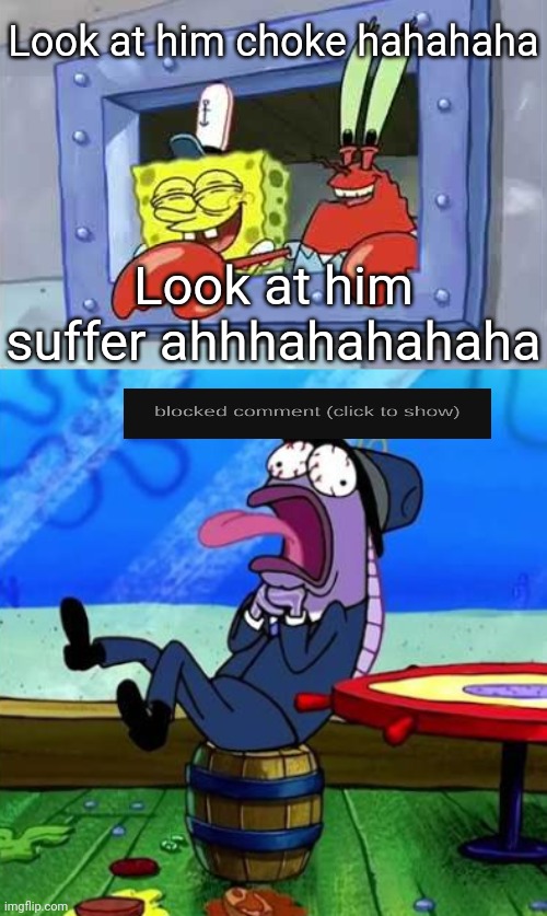Look at him choke hahahaha; Look at him suffer ahhhahahahaha | made w/ Imgflip meme maker