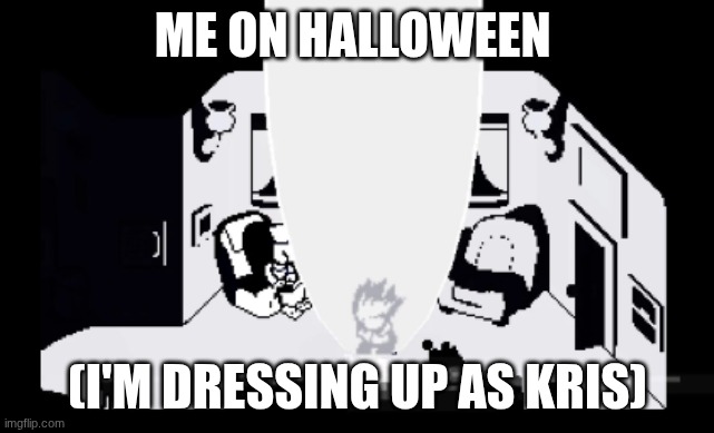 NYEH HEH HE- wait I'm not in deltarune yet | ME ON HALLOWEEN; (I'M DRESSING UP AS KRIS) | image tagged in deltarune,kris | made w/ Imgflip meme maker