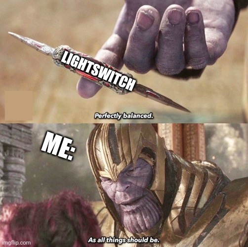 Lightswitch balance | LIGHTSWITCH; ME: | image tagged in perfectly balanced | made w/ Imgflip meme maker