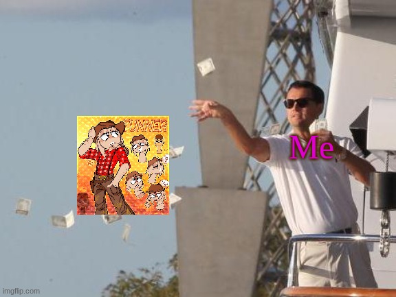 Have some art I made while I was away-! | Me | image tagged in leonardo dicaprio throwing money | made w/ Imgflip meme maker