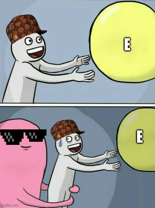 Running Away Balloon Meme | E; E | image tagged in memes,running away balloon | made w/ Imgflip meme maker